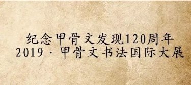 纪念甲骨文发现120周年 “2019•甲骨文书法国际大展”入展名单公示
